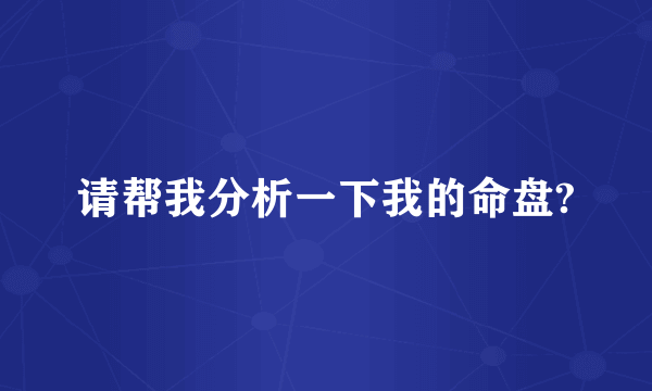 请帮我分析一下我的命盘?