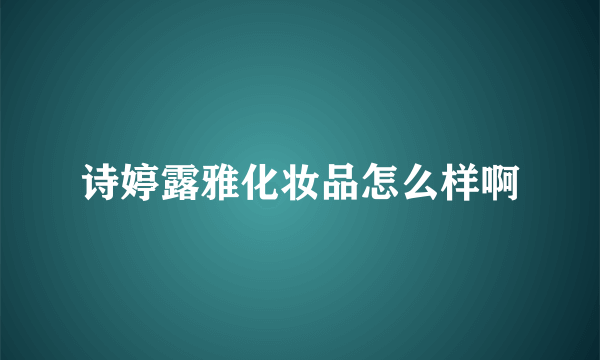 诗婷露雅化妆品怎么样啊