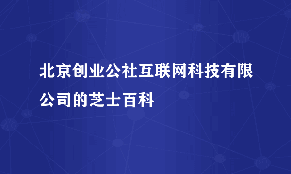 北京创业公社互联网科技有限公司的芝士百科