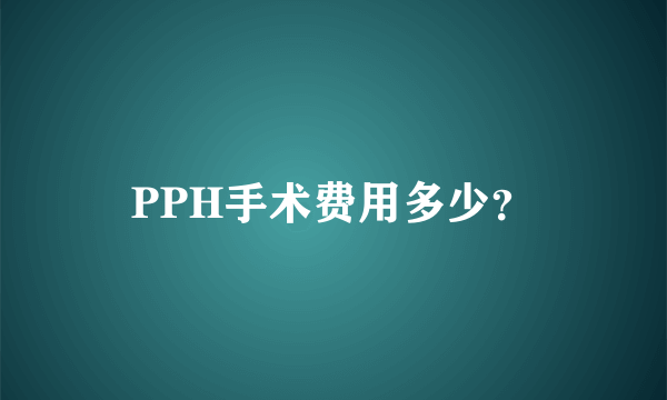 PPH手术费用多少？