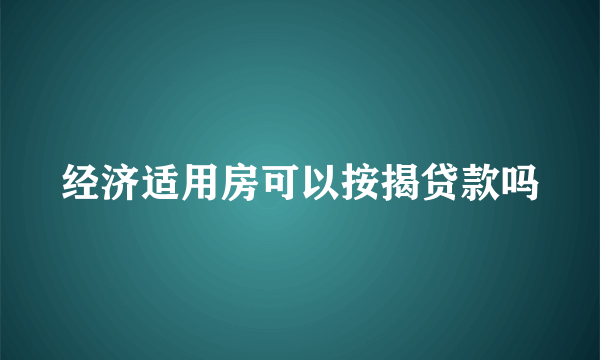 经济适用房可以按揭贷款吗