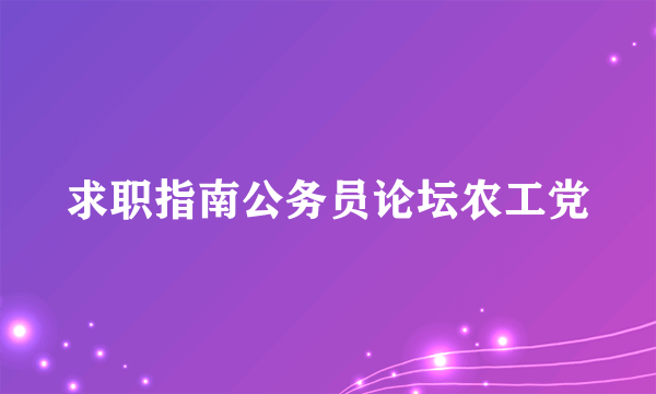 求职指南公务员论坛农工党