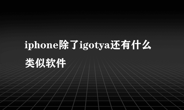 iphone除了igotya还有什么类似软件