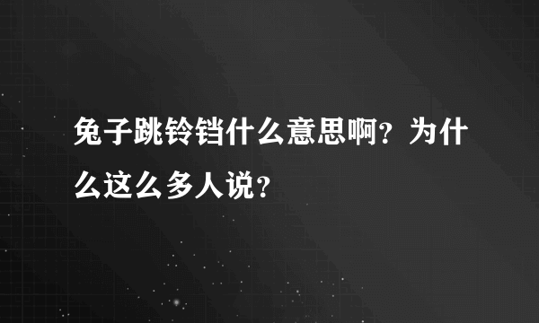 兔子跳铃铛什么意思啊？为什么这么多人说？