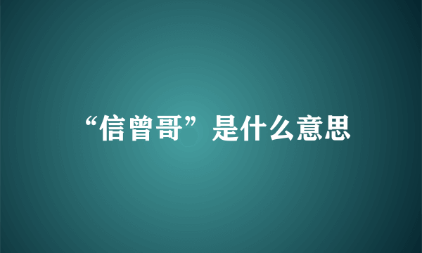 “信曾哥”是什么意思