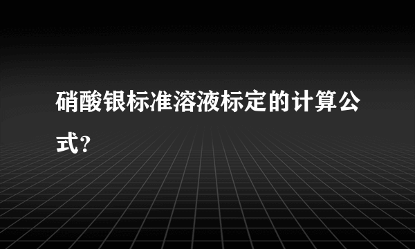 硝酸银标准溶液标定的计算公式？