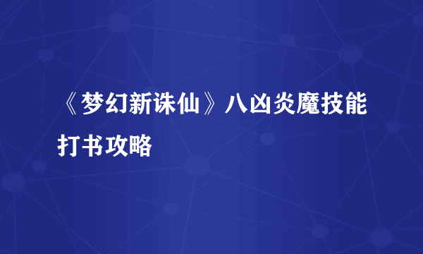 《梦幻新诛仙》八凶炎魔技能打书攻略