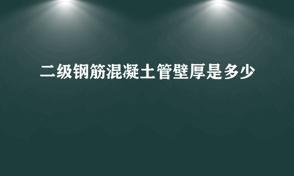 二级钢筋混凝土管壁厚是多少