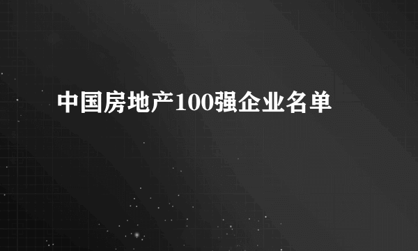 中国房地产100强企业名单