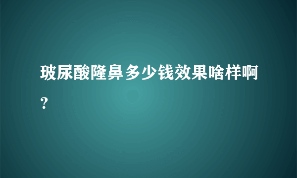 玻尿酸隆鼻多少钱效果啥样啊？