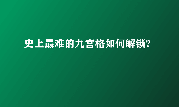 史上最难的九宫格如何解锁?