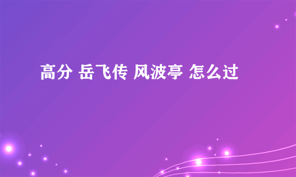 高分 岳飞传 风波亭 怎么过