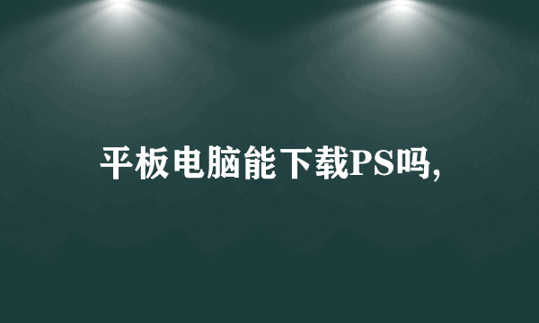 平板电脑能下载PS吗,