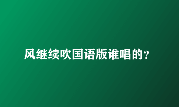 风继续吹国语版谁唱的？