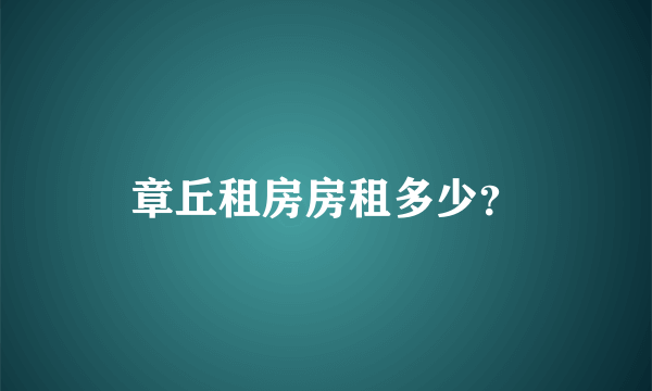 章丘租房房租多少？