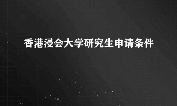 香港浸会大学研究生申请条件