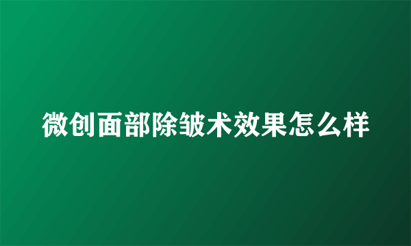 微创面部除皱术效果怎么样