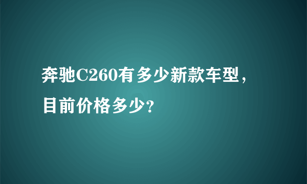 奔驰C260有多少新款车型，目前价格多少？