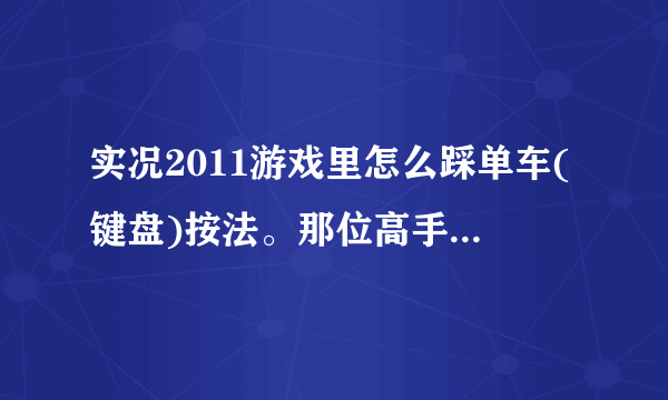 实况2011游戏里怎么踩单车(键盘)按法。那位高手指教下？