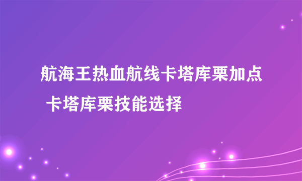 航海王热血航线卡塔库栗加点 卡塔库栗技能选择