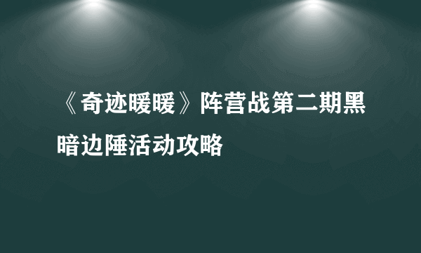 《奇迹暖暖》阵营战第二期黑暗边陲活动攻略