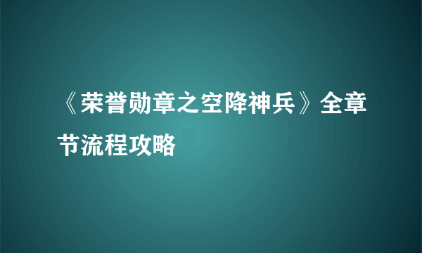 《荣誉勋章之空降神兵》全章节流程攻略