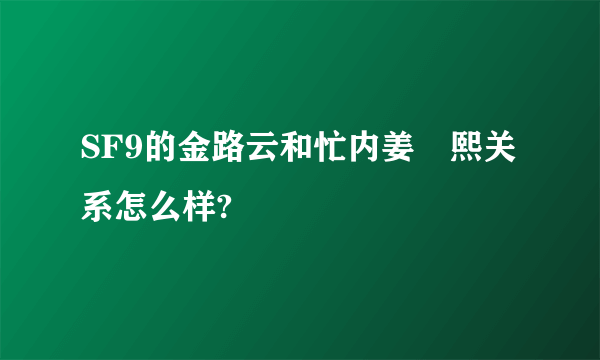 SF9的金路云和忙内姜澯熙关系怎么样?