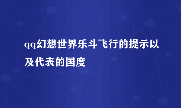 qq幻想世界乐斗飞行的提示以及代表的国度