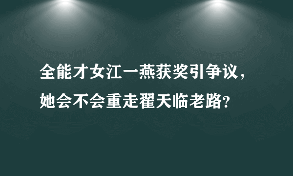 全能才女江一燕获奖引争议，她会不会重走翟天临老路？