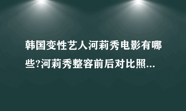 韩国变性艺人河莉秀电影有哪些?河莉秀整容前后对比照片(2)