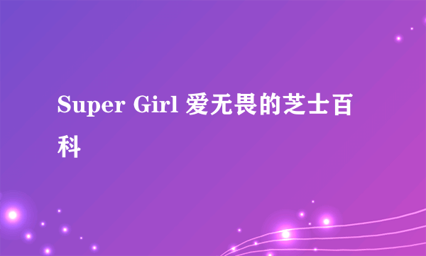 Super Girl 爱无畏的芝士百科