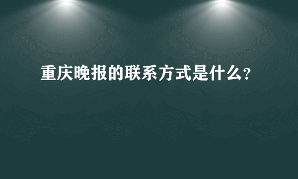 重庆晚报的联系方式是什么？