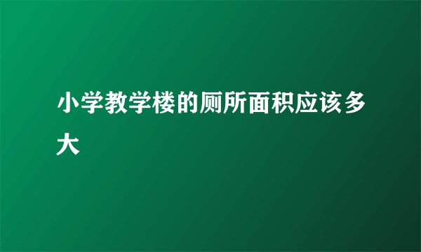 小学教学楼的厕所面积应该多大