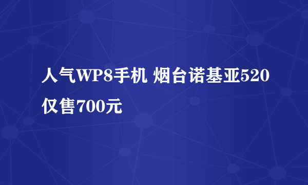 人气WP8手机 烟台诺基亚520仅售700元