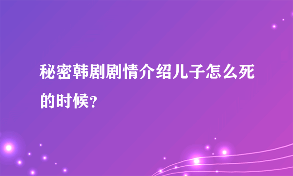 秘密韩剧剧情介绍儿子怎么死的时候？