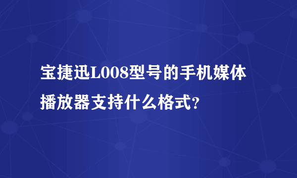 宝捷迅L008型号的手机媒体播放器支持什么格式？