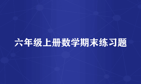 六年级上册数学期末练习题