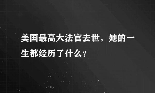 美国最高大法官去世，她的一生都经历了什么？