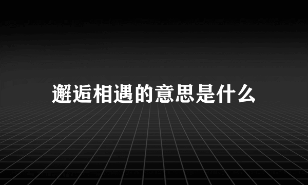 邂逅相遇的意思是什么