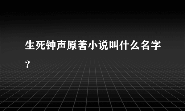 生死钟声原著小说叫什么名字？