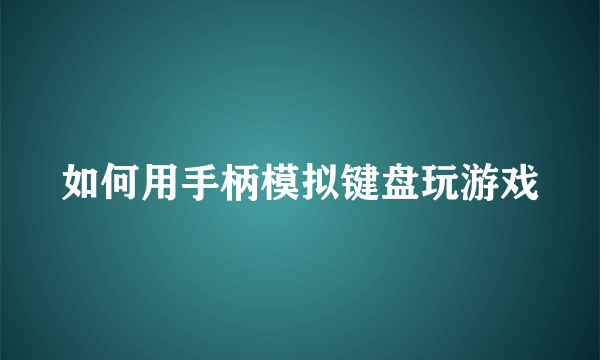 如何用手柄模拟键盘玩游戏