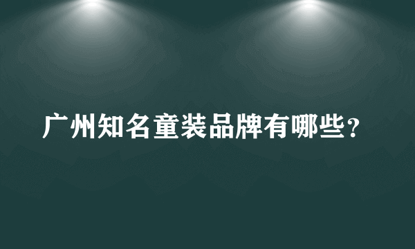 广州知名童装品牌有哪些？