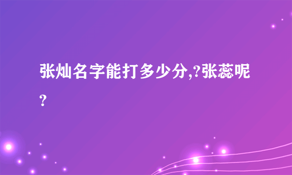 张灿名字能打多少分,?张蕊呢?