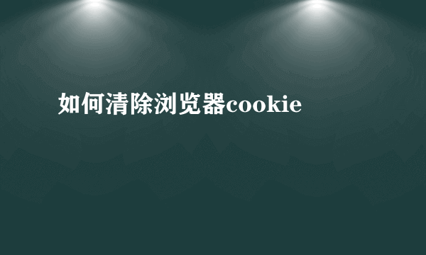 如何清除浏览器cookie