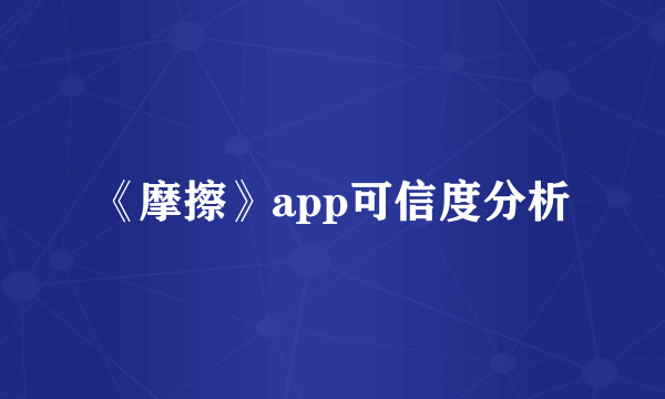 《摩擦》app可信度分析