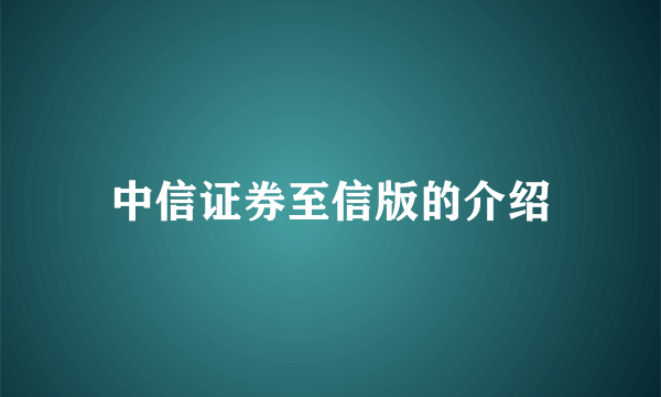 中信证券至信版的介绍