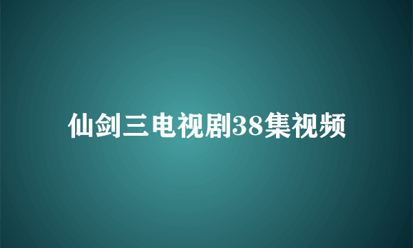 仙剑三电视剧38集视频