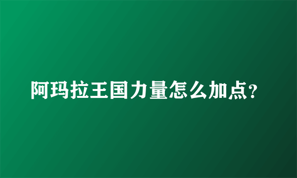 阿玛拉王国力量怎么加点？