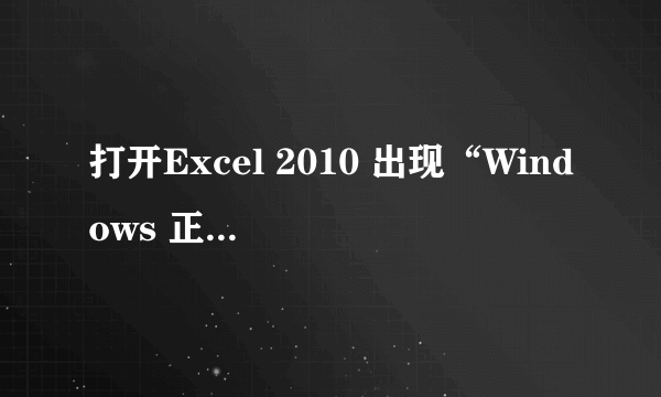 打开Excel 2010 出现“Windows 正在设置 Microsoft Office Professional Plus2010,请稍后”怎么解决