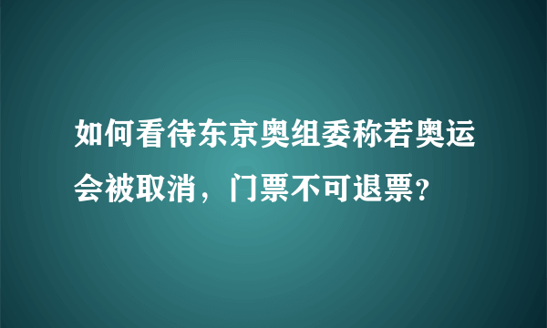 如何看待东京奥组委称若奥运会被取消，门票不可退票？